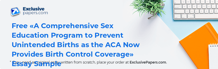 Free «A Comprehensive Sex Education Program to Prevent Unintended Births as the ACA Now Provides Birth Control Coverage» Essay Sample