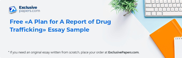 Free «A Plan for A Report of Drug Trafficking» Essay Sample