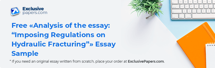 Free «Analysis of the essay: “Imposing Regulations on Hydraulic Fracturing”» Essay Sample