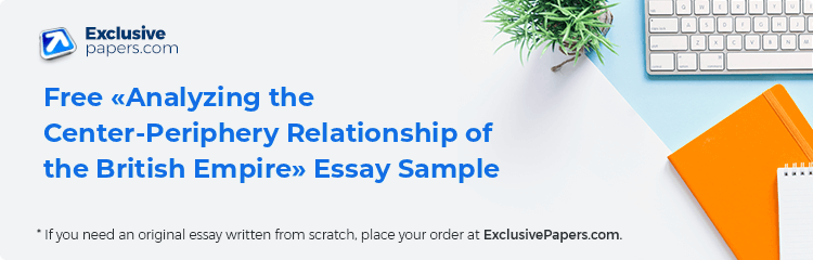 Free «Analyzing the Center-Periphery Relationship of the British Empire» Essay Sample