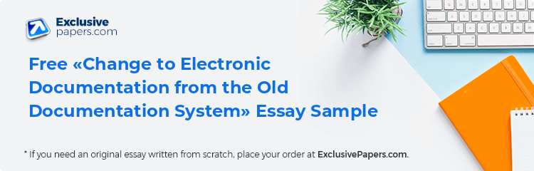 Free «Change to Electronic Documentation from the Old Documentation System» Essay Sample