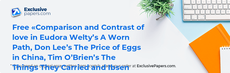 Free «Comparison and Contrast of love in Eudora Welty’s A Worn Path, Don Lee’s The Price of Eggs in China, Tim O’Brien’s The Things They Carried and Ibsen Henrik’s A Doll’s House» Essay Sample