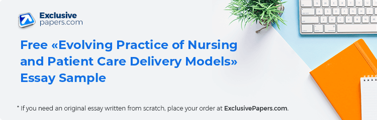 Free «Evolving Practice of Nursing and Patient Care Delivery Models» Essay Sample