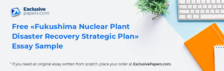 Free «Fukushima Nuclear Plant Disaster Recovery Strategic Plan» Essay Sample