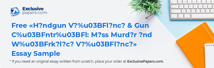 Free «H?ndgun V?%u03BFl?nc? & Gun C%u03BFntr%u03BFl: M?ss Murd?r ?nd W%u03BFrk?l?c? V?%u03BFl?nc?» Essay Sample