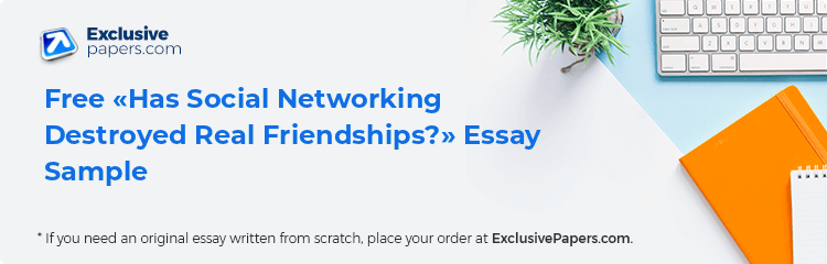Free «Has Social Networking Destroyed Real Friendships?» Essay Sample