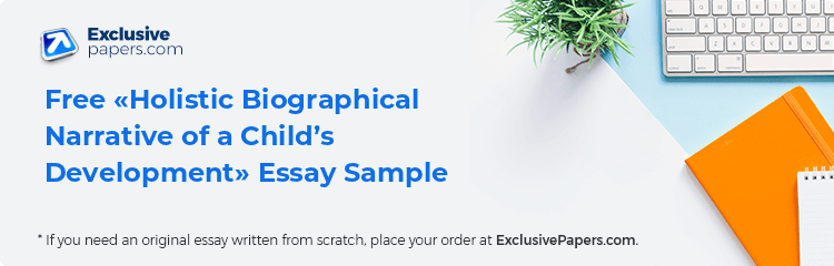 Free «Holistic Biographical Narrative of a Child’s Development» Essay Sample