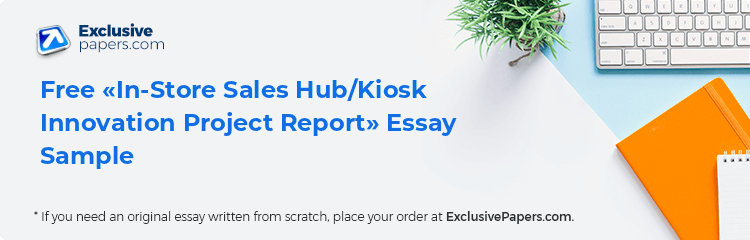 Free «In-Store Sales Hub/Kiosk Innovation Project Report» Essay Sample