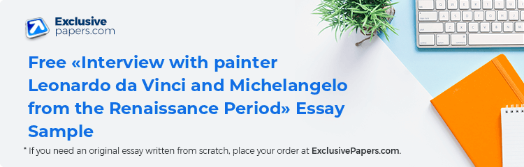 Free «Interview with painter Leonardo da Vinci and Michelangelo from the Renaissance Period» Essay Sample