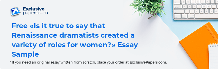 Free «Is it true to say that Renaissance dramatists created a variety of roles for women?» Essay Sample