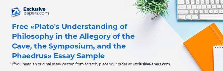 Free «Plato's Understanding of Philosophy in the Allegory of the Cave, the Symposium, and the Phaedrus» Essay Sample