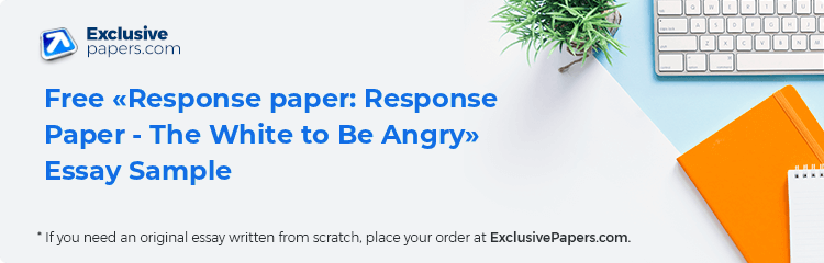 Free «Response paper: Response Paper - The White to Be Angry» Essay Sample