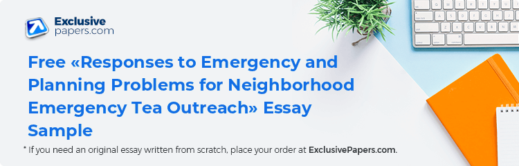 Free «Responses to Emergency and Planning Problems for Neighborhood Emergency Tea Outreach» Essay Sample