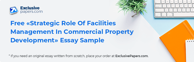 Free «Strategic Role Of Facilities Management In Commercial Property Development» Essay Sample