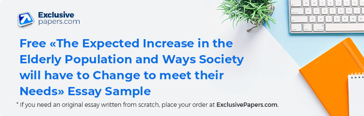 Free «The Expected Increase in the Elderly Population and Ways Society will have to Change to meet their Needs» Essay Sample