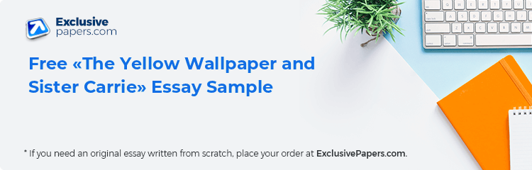 Free «The Yellow Wallpaper and Sister Carrie» Essay Sample