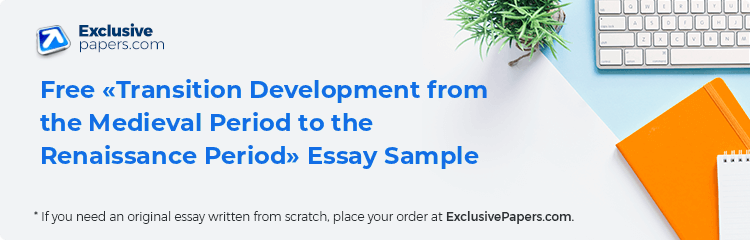 Free «Transition Development from the Medieval Period to the Renaissance Period» Essay Sample
