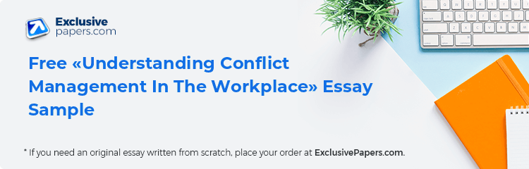 Free «Understanding Conflict Management In The Workplace» Essay Sample