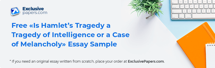 Free «Is Hamlet’s Tragedy a Tragedy of Intelligence or a Case of Melancholy» Essay Sample