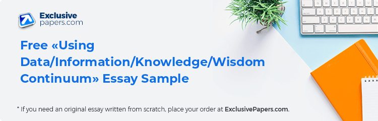 Free «Using Data/Information/Knowledge/Wisdom Continuum» Essay Sample