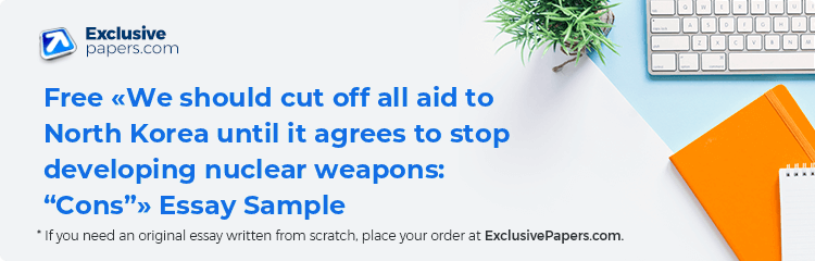 Free «We should cut off all aid to North Korea until it agrees to stop developing nuclear weapons: “Cons”» Essay Sample