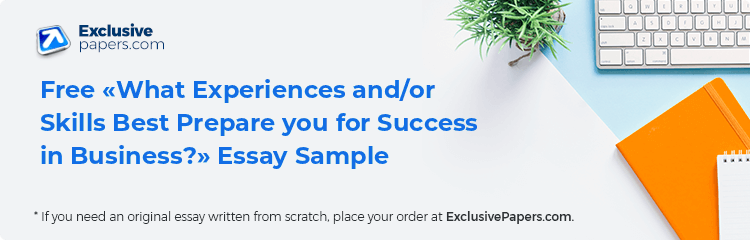 Free «What Experiences and/or Skills Best Prepare you for Success in Business?» Essay Sample